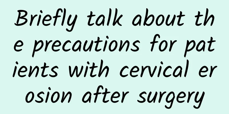 Briefly talk about the precautions for patients with cervical erosion after surgery