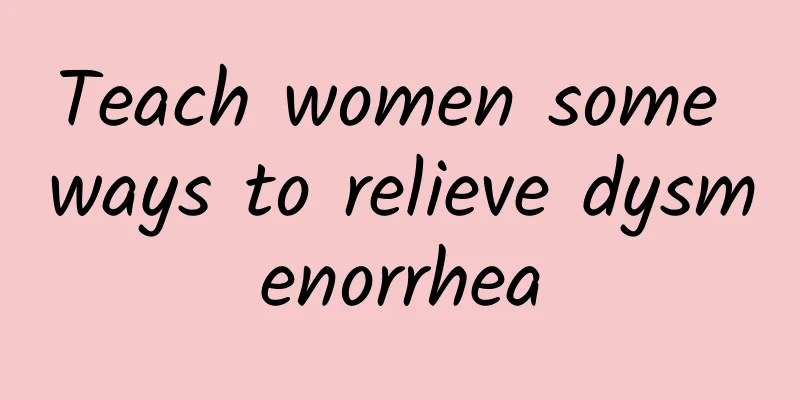 Teach women some ways to relieve dysmenorrhea