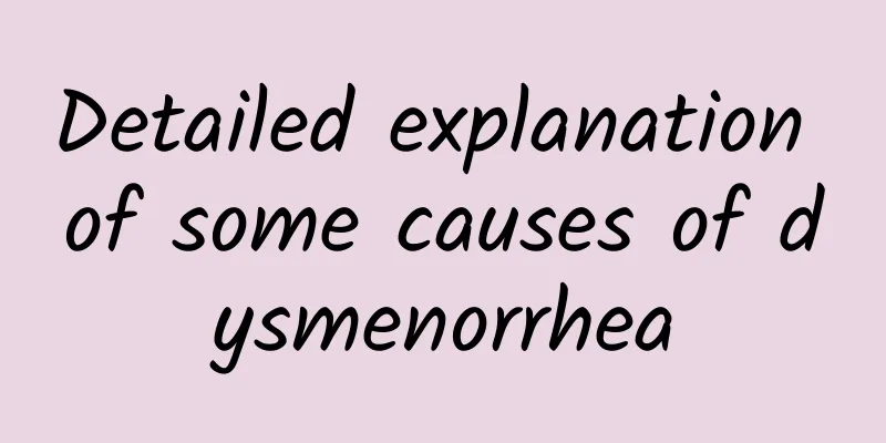 Detailed explanation of some causes of dysmenorrhea