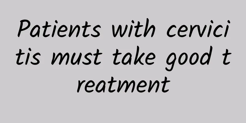 Patients with cervicitis must take good treatment