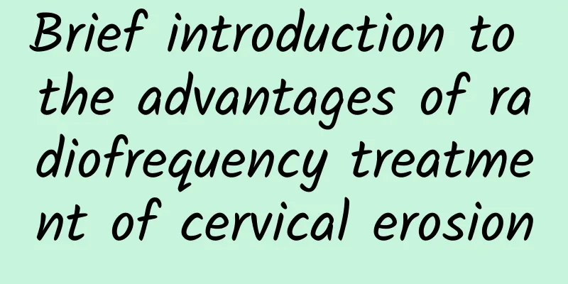 Brief introduction to the advantages of radiofrequency treatment of cervical erosion