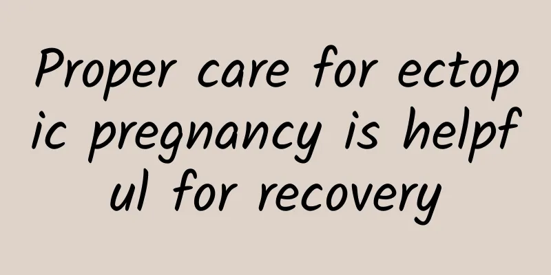 Proper care for ectopic pregnancy is helpful for recovery