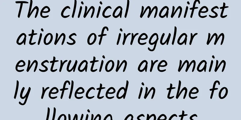 The clinical manifestations of irregular menstruation are mainly reflected in the following aspects