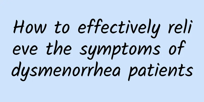 How to effectively relieve the symptoms of dysmenorrhea patients