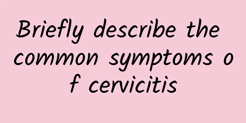 Briefly describe the common symptoms of cervicitis