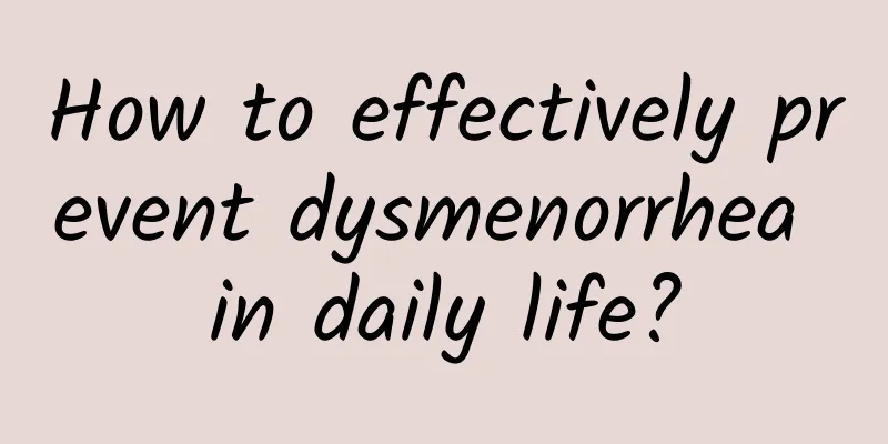 How to effectively prevent dysmenorrhea in daily life?