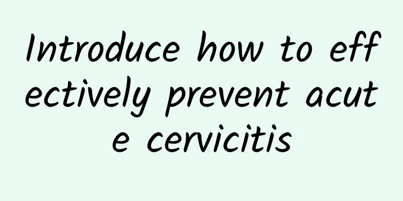 Introduce how to effectively prevent acute cervicitis