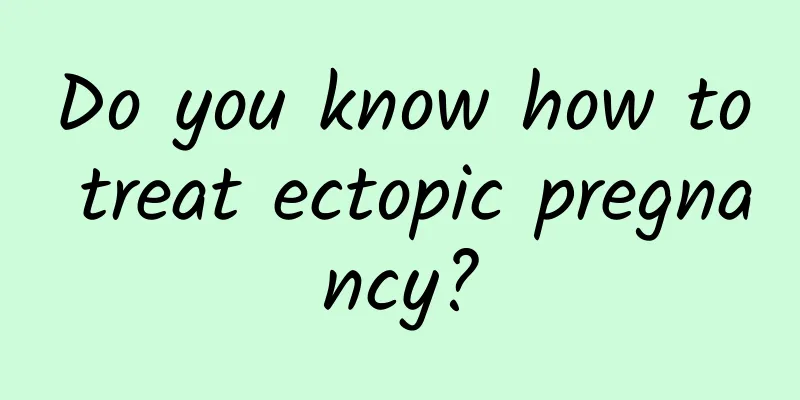 Do you know how to treat ectopic pregnancy?