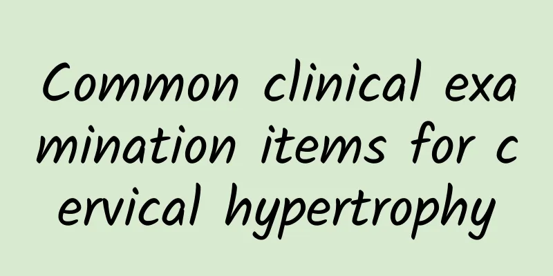 Common clinical examination items for cervical hypertrophy
