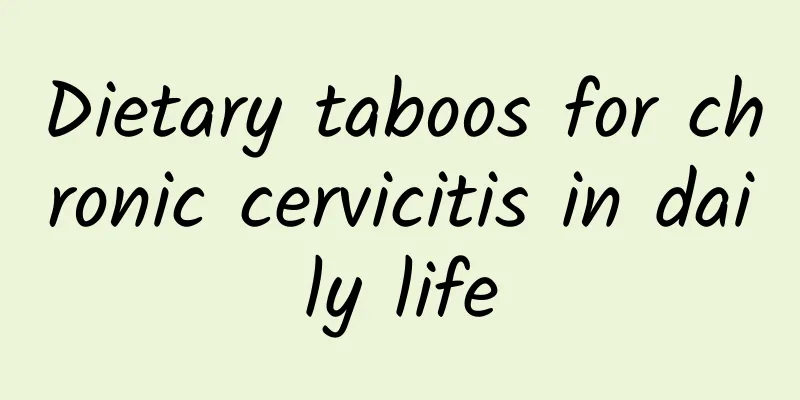 Dietary taboos for chronic cervicitis in daily life