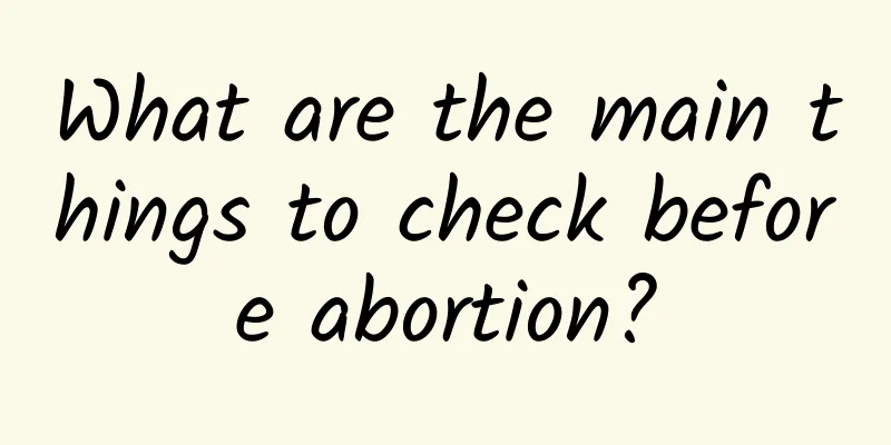 What are the main things to check before abortion?
