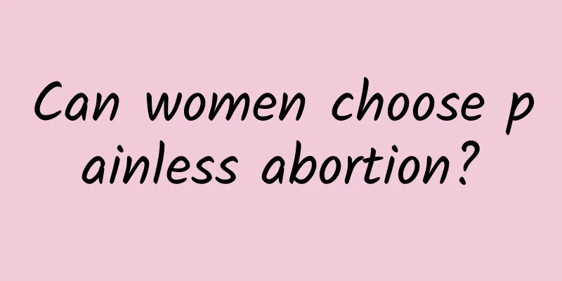 Can women choose painless abortion?