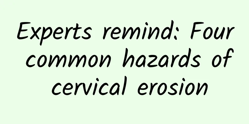 Experts remind: Four common hazards of cervical erosion