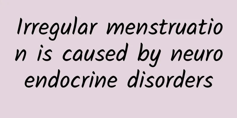 Irregular menstruation is caused by neuroendocrine disorders