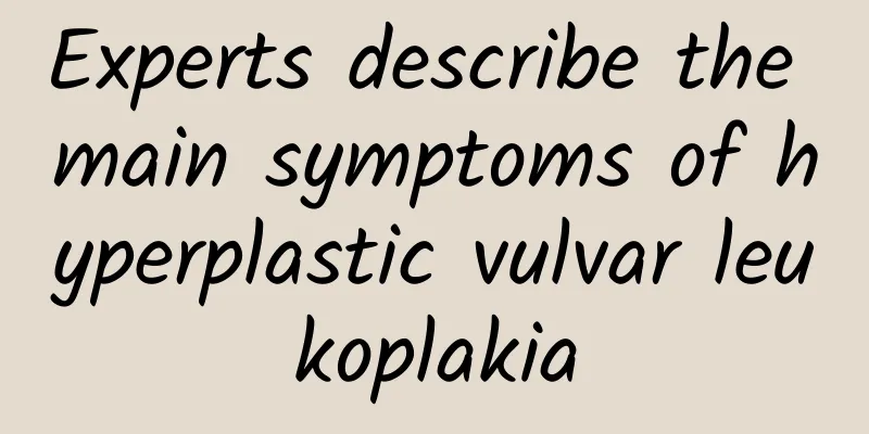 Experts describe the main symptoms of hyperplastic vulvar leukoplakia