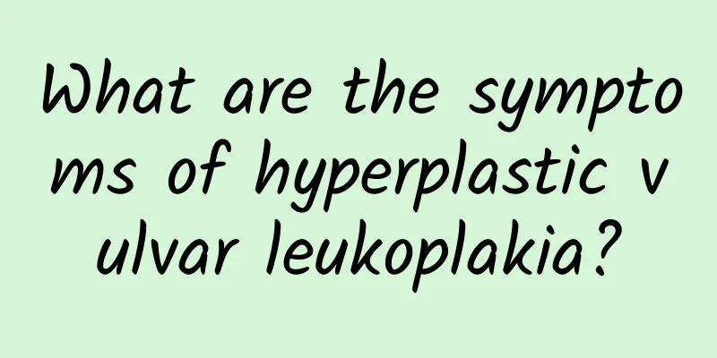 What are the symptoms of hyperplastic vulvar leukoplakia?