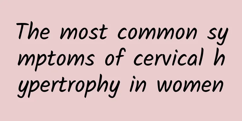 The most common symptoms of cervical hypertrophy in women