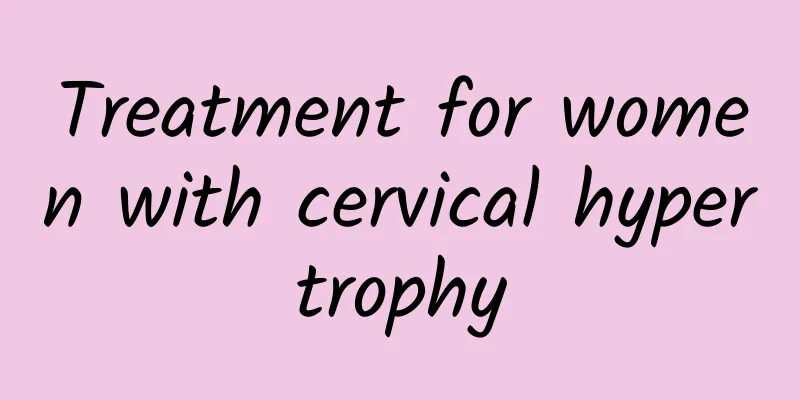 Treatment for women with cervical hypertrophy