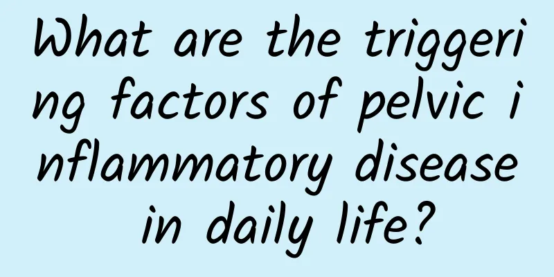 What are the triggering factors of pelvic inflammatory disease in daily life?