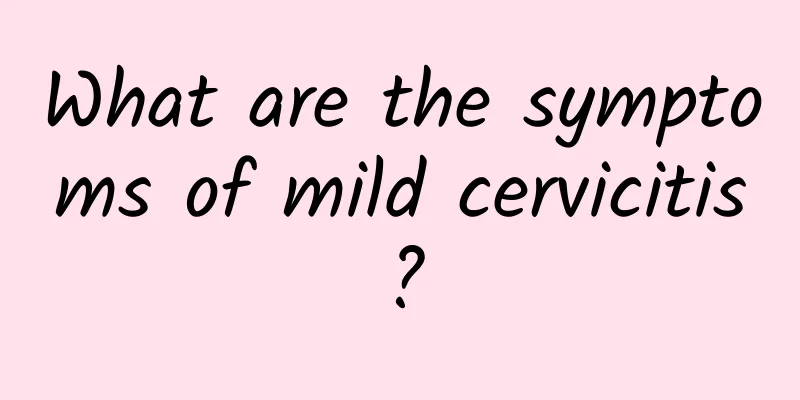 What are the symptoms of mild cervicitis?