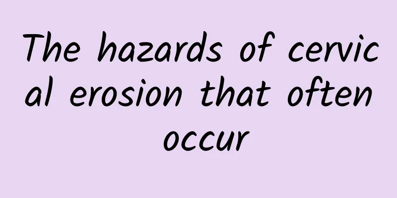 The hazards of cervical erosion that often occur