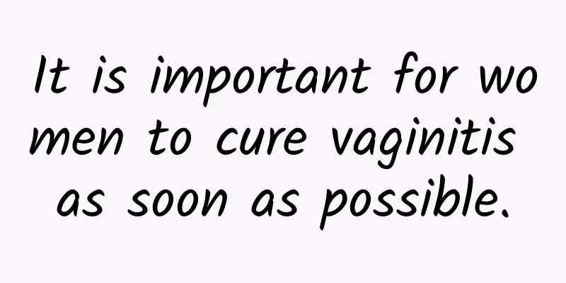 It is important for women to cure vaginitis as soon as possible.