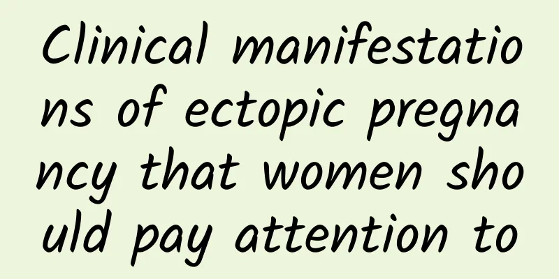 Clinical manifestations of ectopic pregnancy that women should pay attention to