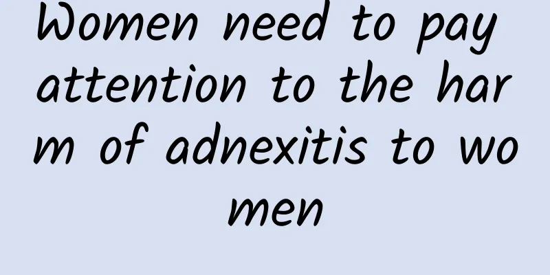Women need to pay attention to the harm of adnexitis to women