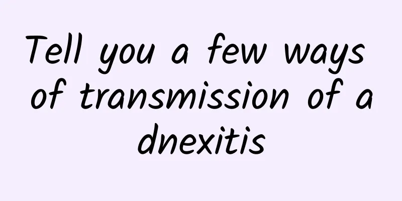 Tell you a few ways of transmission of adnexitis