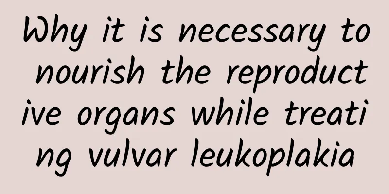 Why it is necessary to nourish the reproductive organs while treating vulvar leukoplakia