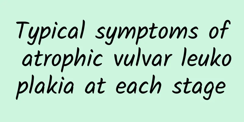 Typical symptoms of atrophic vulvar leukoplakia at each stage
