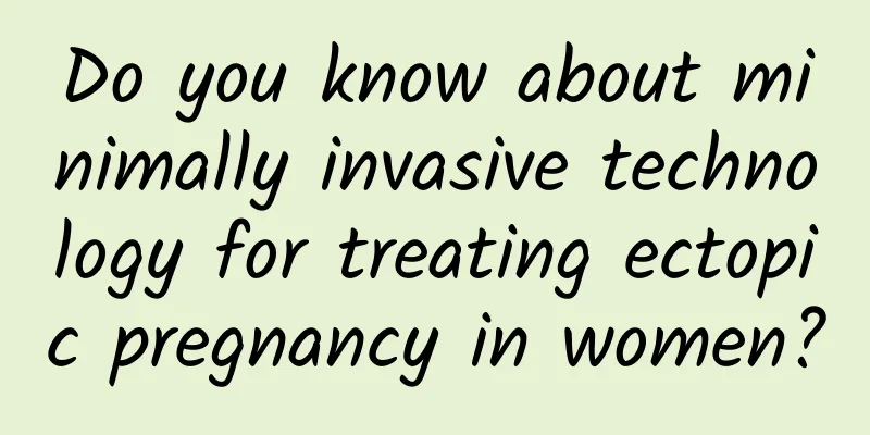 Do you know about minimally invasive technology for treating ectopic pregnancy in women?