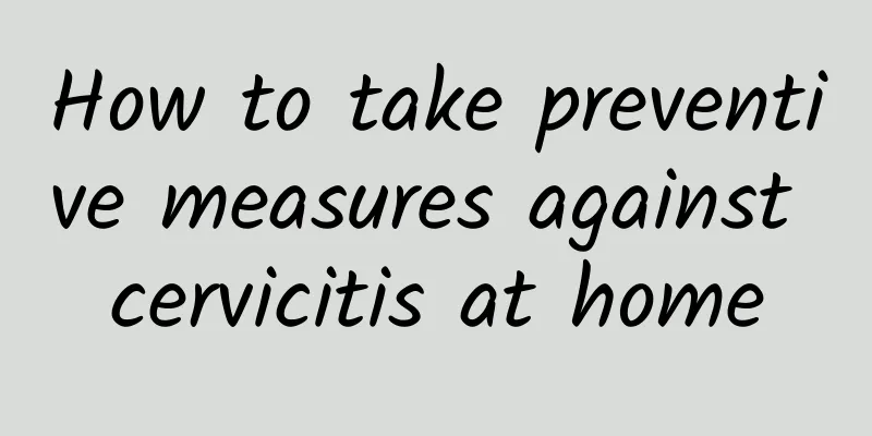 How to take preventive measures against cervicitis at home