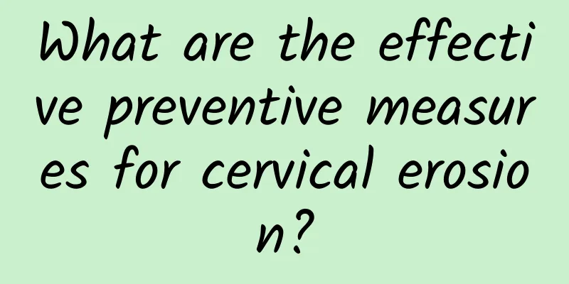 What are the effective preventive measures for cervical erosion?
