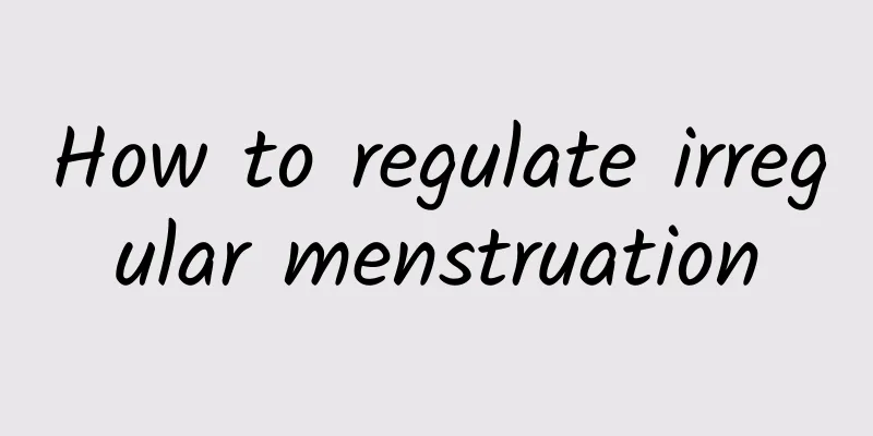 How to regulate irregular menstruation