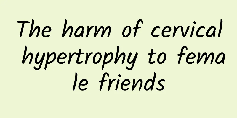 The harm of cervical hypertrophy to female friends