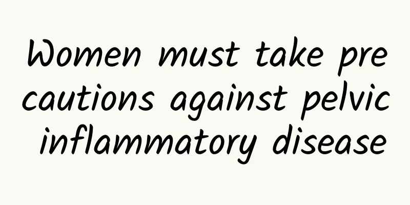 Women must take precautions against pelvic inflammatory disease