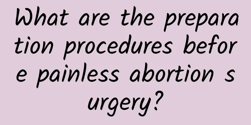 What are the preparation procedures before painless abortion surgery?
