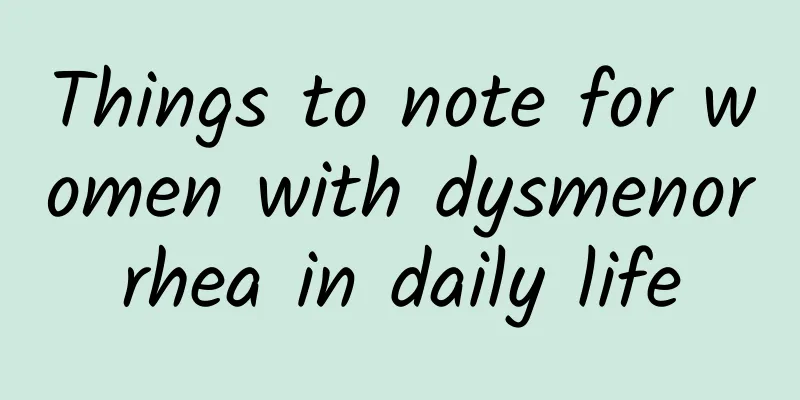 Things to note for women with dysmenorrhea in daily life