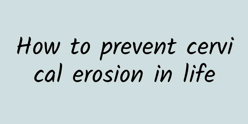 How to prevent cervical erosion in life