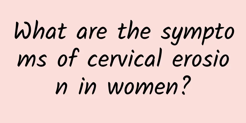 What are the symptoms of cervical erosion in women?