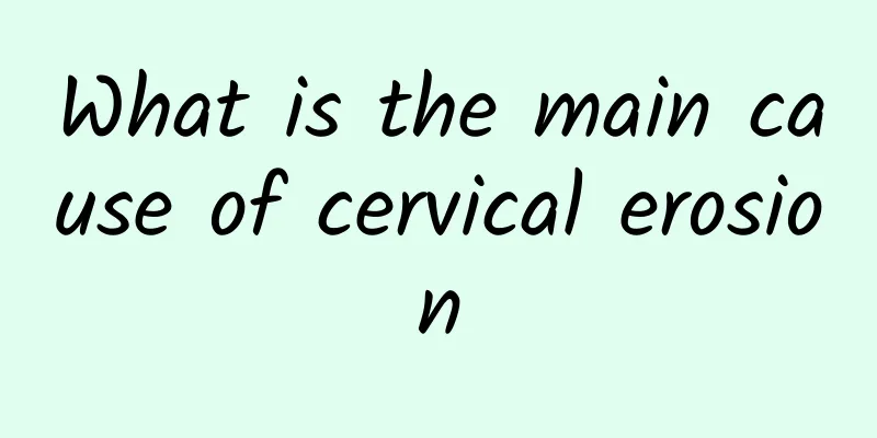 What is the main cause of cervical erosion