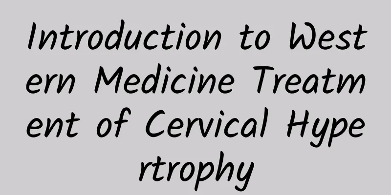 Introduction to Western Medicine Treatment of Cervical Hypertrophy