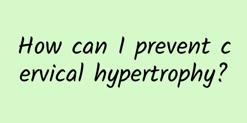How can I prevent cervical hypertrophy?