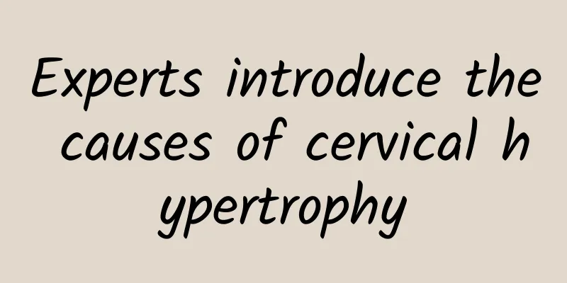 Experts introduce the causes of cervical hypertrophy