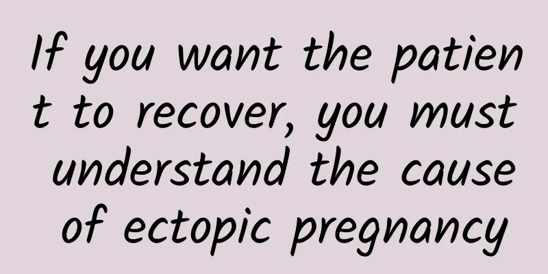 If you want the patient to recover, you must understand the cause of ectopic pregnancy