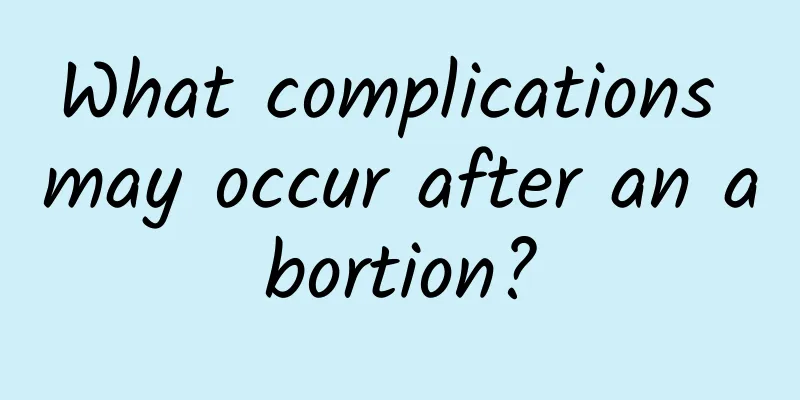 What complications may occur after an abortion?