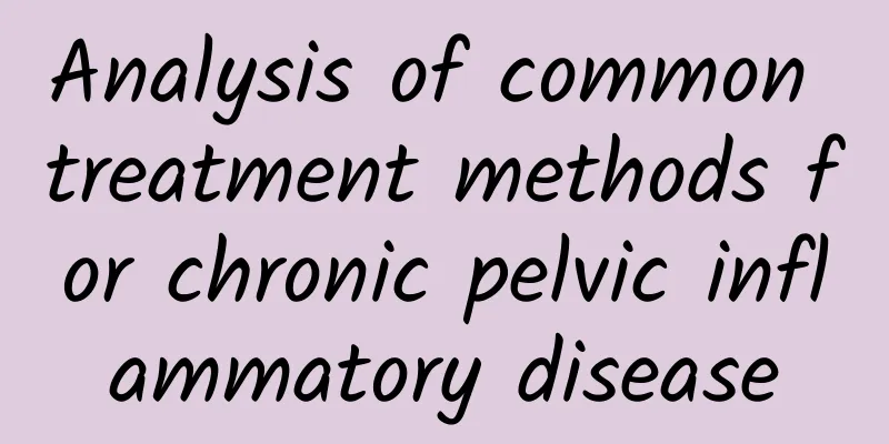 Analysis of common treatment methods for chronic pelvic inflammatory disease