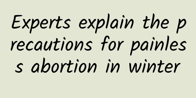 Experts explain the precautions for painless abortion in winter