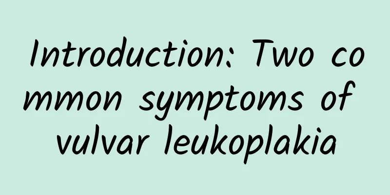 Introduction: Two common symptoms of vulvar leukoplakia